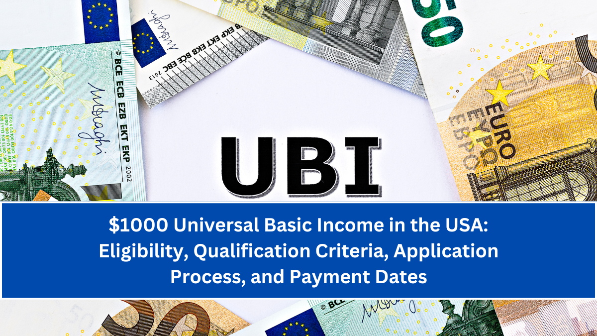 $1000 Universal Basic Income in the USA: Eligibility, Qualification Criteria, Application Process, and Payment Dates