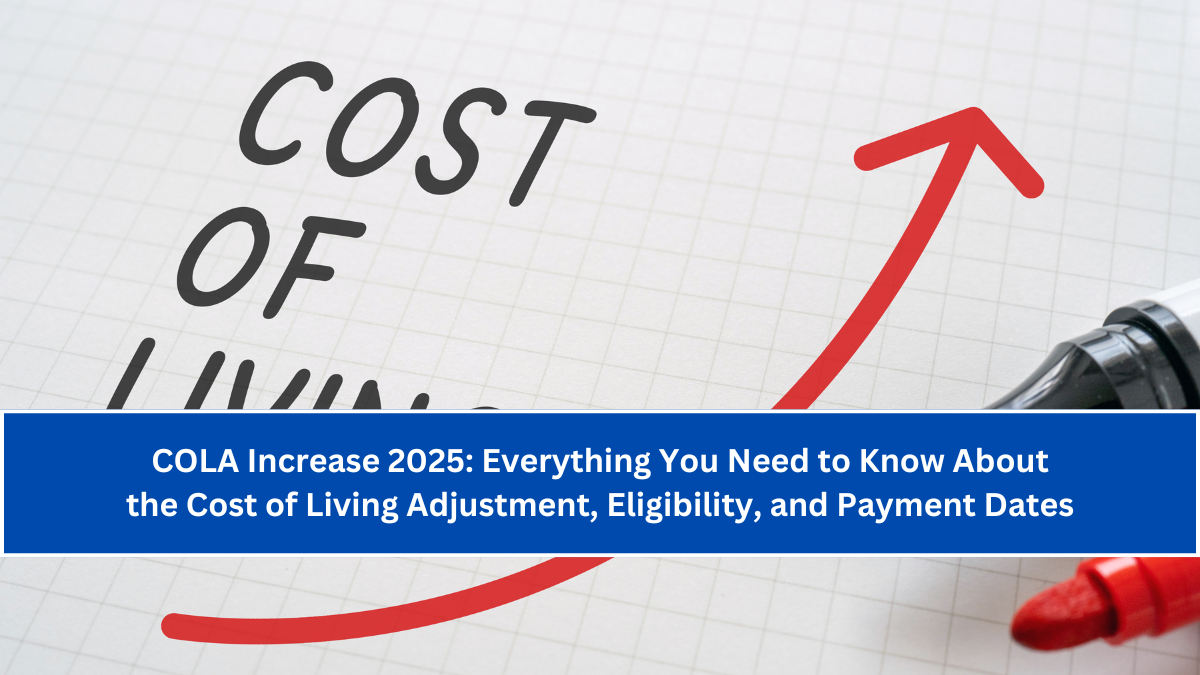 COLA Increase 2025: Everything You Need to Know About the Cost of Living Adjustment, Eligibility, and Payment Dates