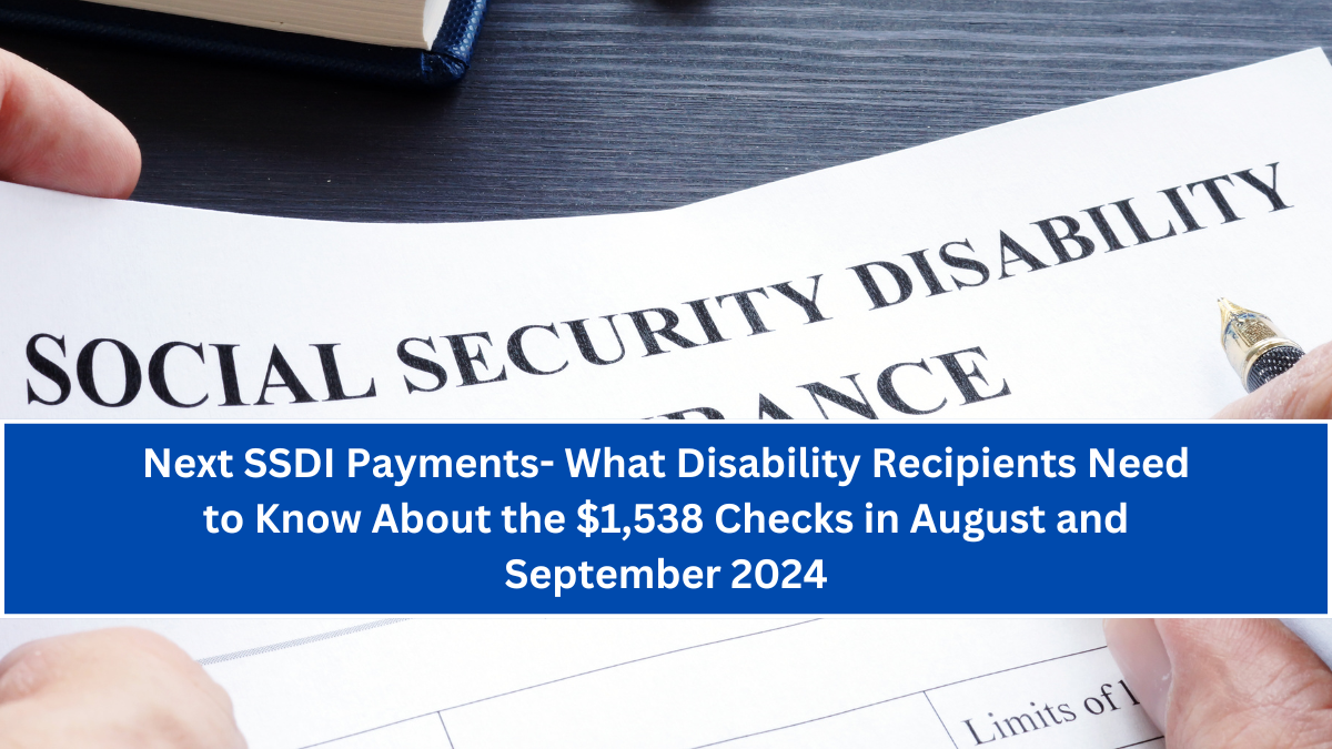 Next SSDI Payments- What Disability Recipients Need to Know About the $1,538 Checks in August and September 2024