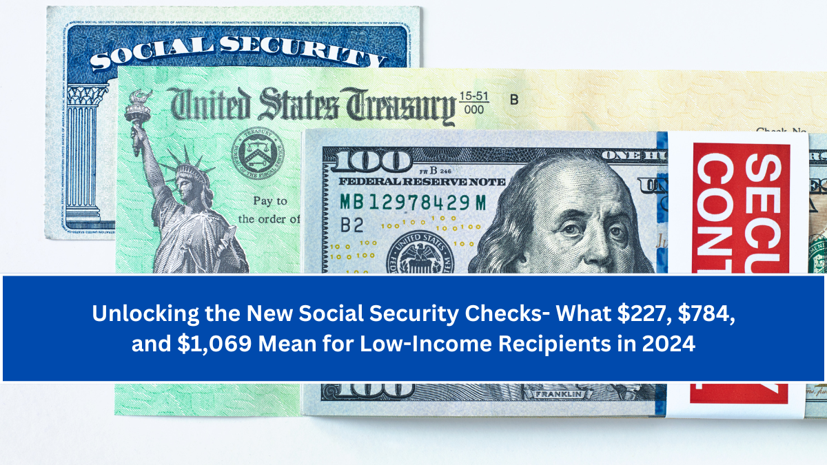 Unlocking the New Social Security Checks- What $227, $784, and $1,069 Mean for Low-Income Recipients in 2024