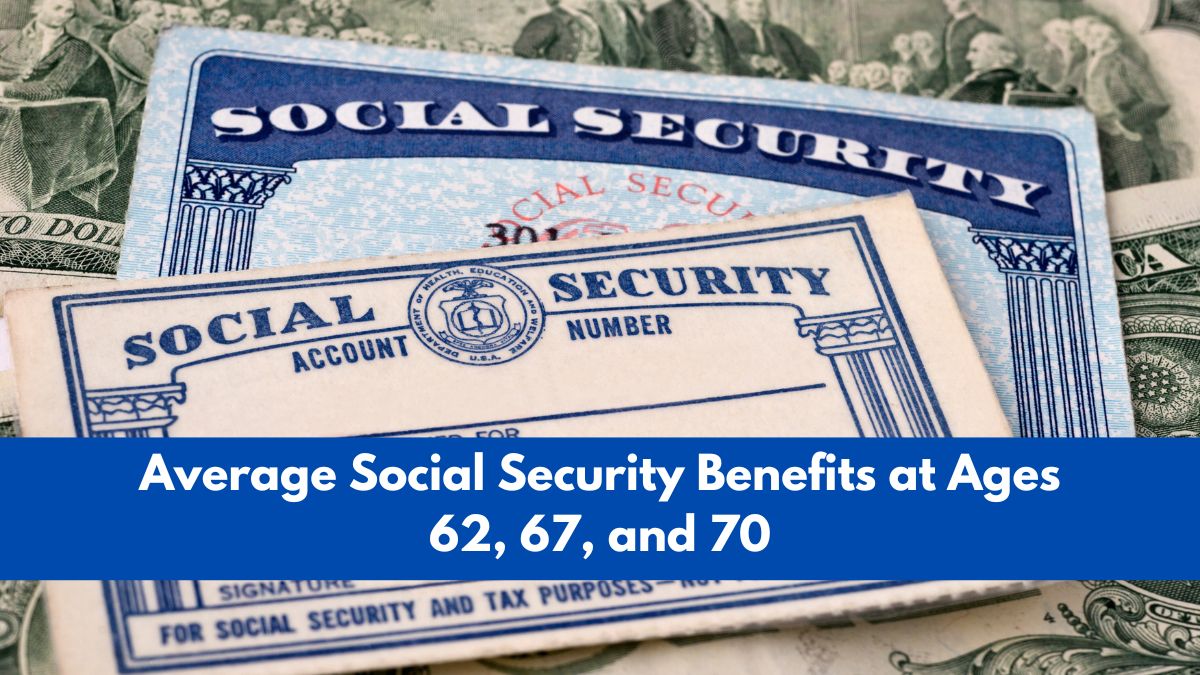 Average Social Security Benefits at Ages 62, 67, and 70