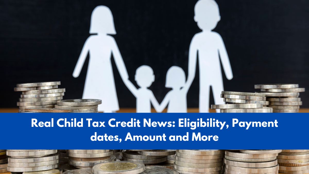 Real Child Tax Credit News: Eligibility, Payment dates, Amount and More