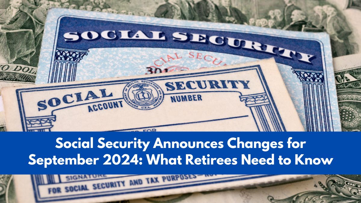 Social Security Announces Changes for September 2024: What Retirees Need to Know