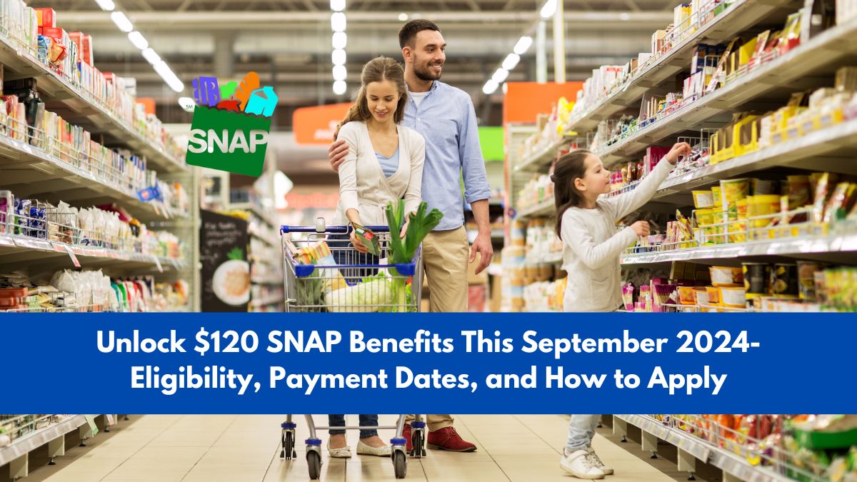 Unlock $120 SNAP Benefits This September 2024- Eligibility, Payment Dates, and How to Apply