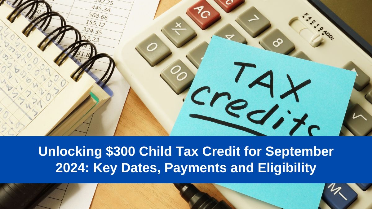 Unlocking-300-Child-Tax-Credit-for-September-2024-Key-Dates-Payments-and-Eligibility-2[1]