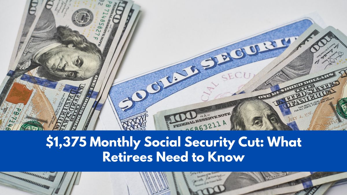 $1,375 Monthly Social Security Cut: What Retirees Need to Know