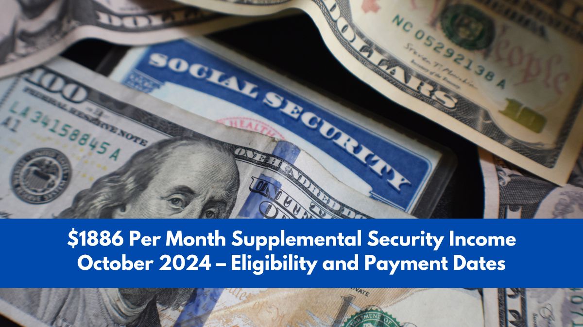 $1886 Per Month Supplemental Security Income October 2024 – Eligibility and Payment Dates