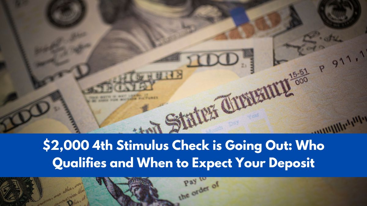 $2,000 4th Stimulus Check is Going Out: Who Qualifies and When to Expect Your Deposit