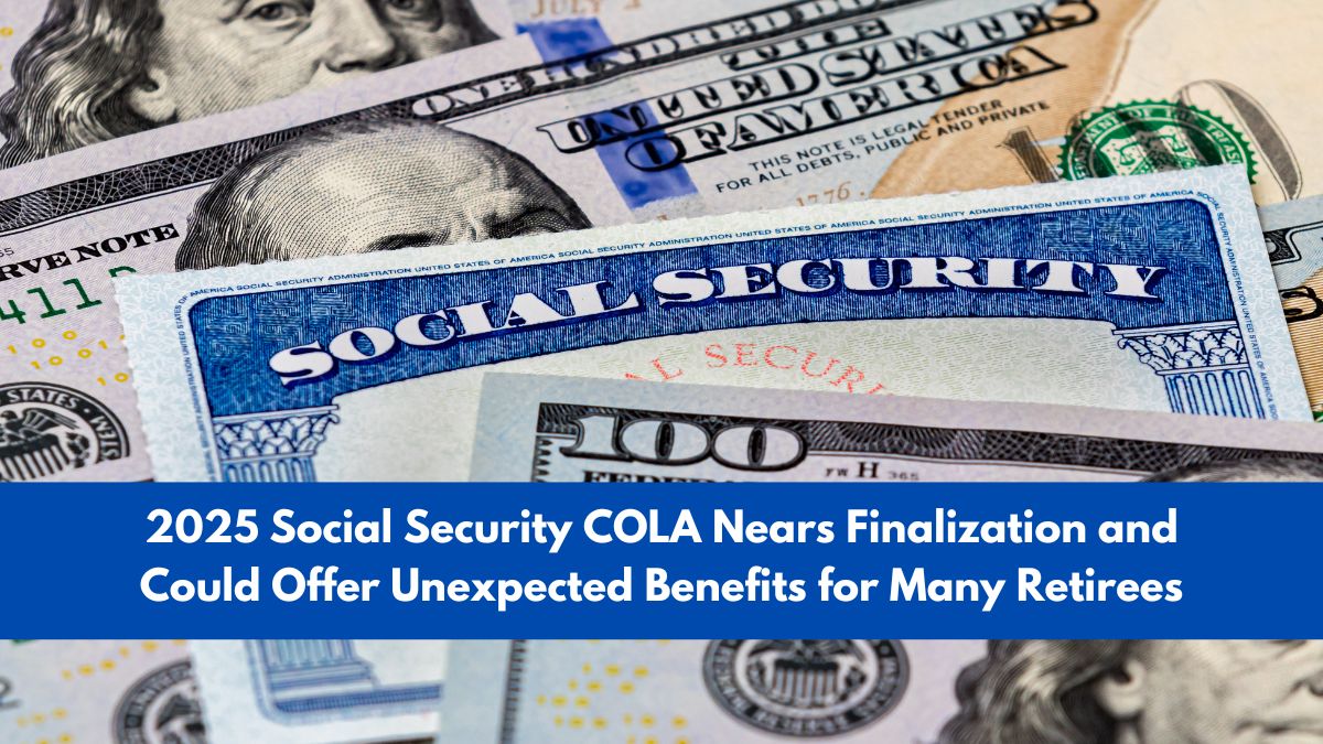 2025 Social Security COLA Nears Finalization and Could Offer Unexpected Benefits for Many Retirees