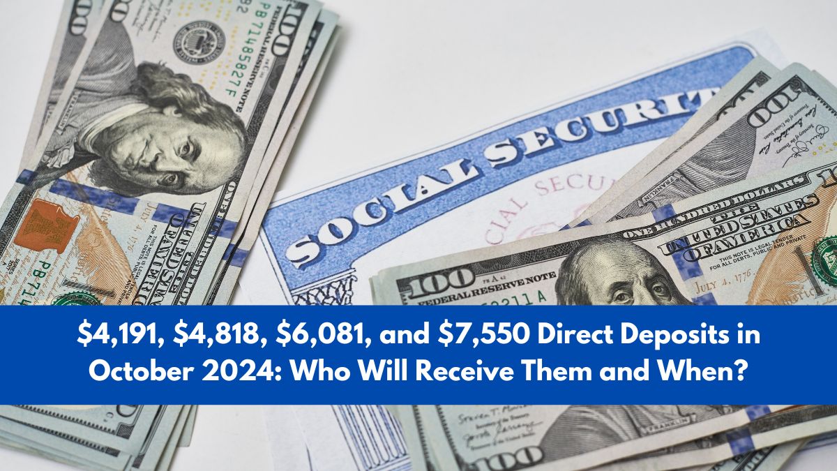 $4,191, $4,818, $6,081, and $7,550 Direct Deposits in October 2024: Who Will Receive Them and When?