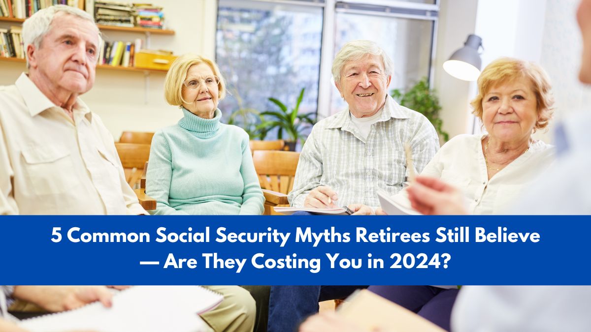 5 Common Social Security Myths Retirees Still Believe — Are They Costing You in 2024?