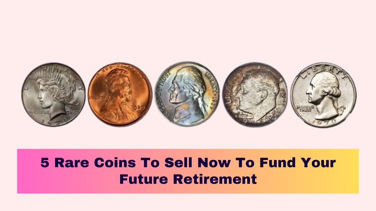 5 Rare Coins To Sell Now To Fund Your Future Retirement