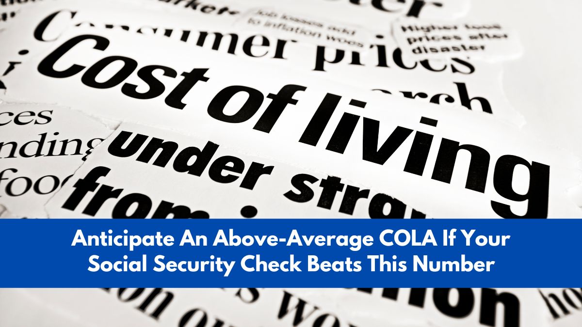 Anticipate An Above-Average COLA If Your Social Security Check Beats This Number