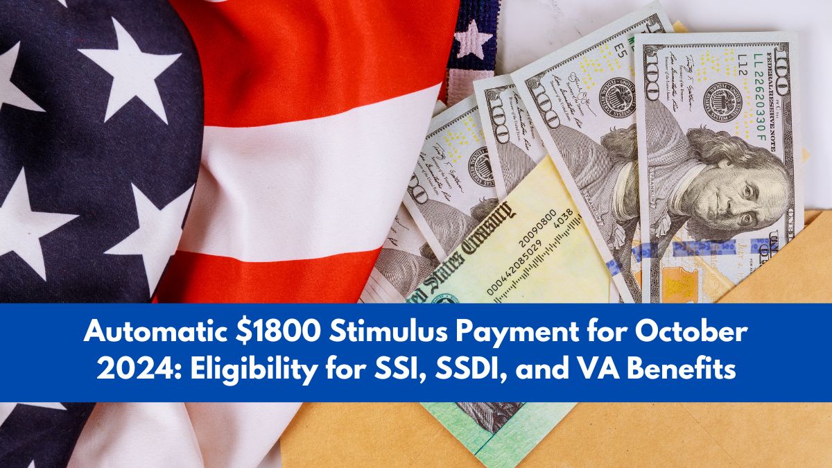 Automatic $1800 Stimulus Payment for October 2024: Eligibility for SSI, SSDI, and VA Benefits, Pay Date, and Claim Process Explained