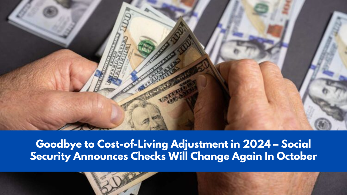 Goodbye to Cost-of-Living Adjustment in 2024 – Social Security Announces Checks Will Change Again In October