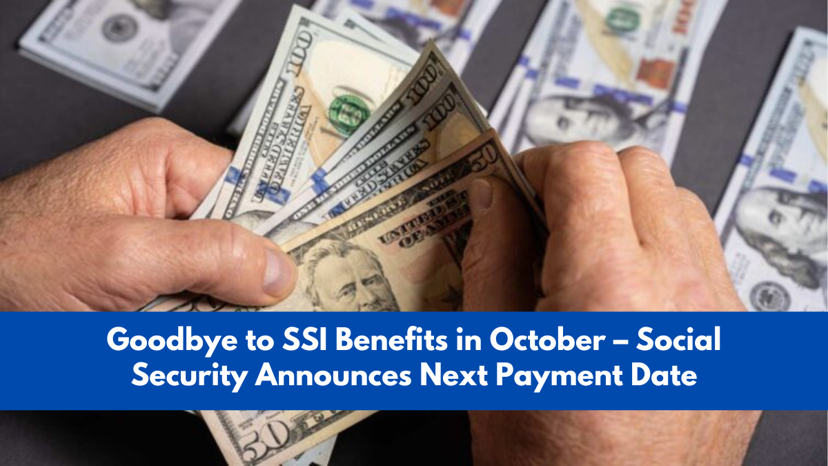 Goodbye to SSI Benefits in October – Social Security Announces Next Payment Date