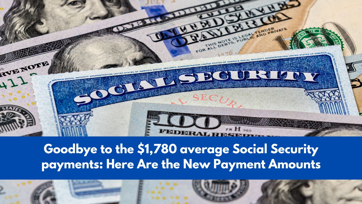 Goodbye to the $1,780 average Social Security payments: Here Are the New Payment Amounts