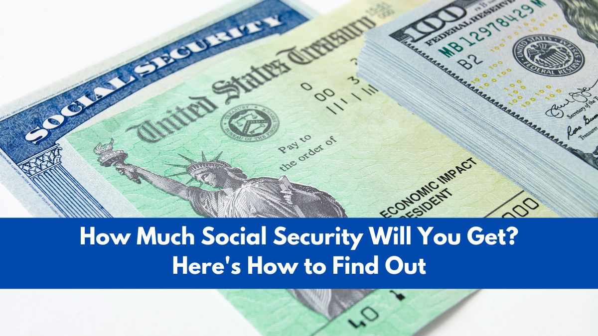 How Much Social Security Will You Get? Here's How to Find Out