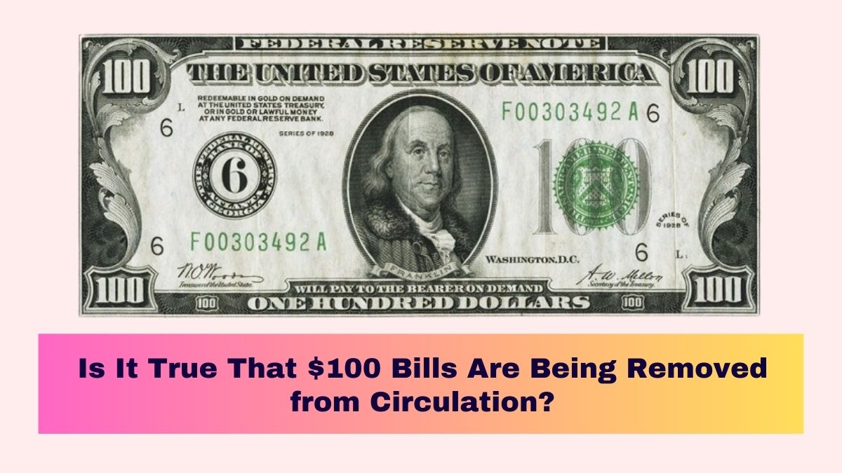 Is It True That $100 Bills Are Being Removed from Circulation?