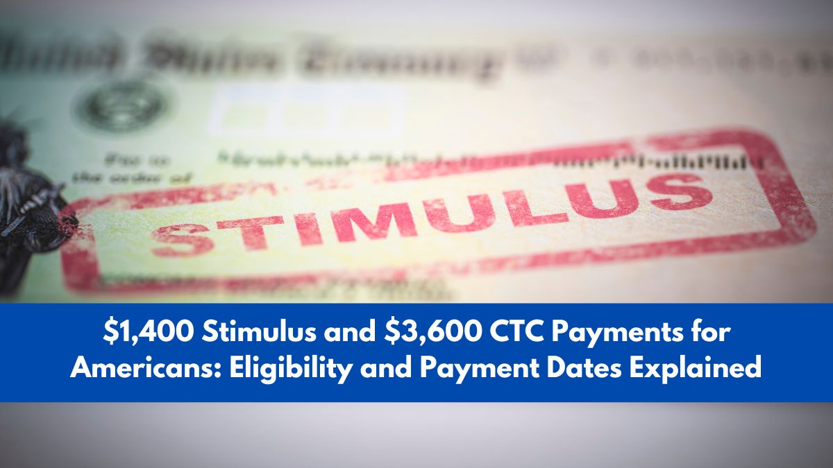 $1,400 Stimulus and $3,600 CTC Payments for Americans: Eligibility and Payment Dates Explained