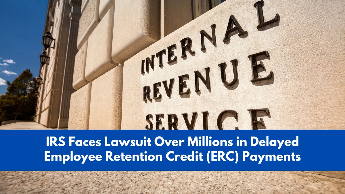 IRS Faces Lawsuit Over Millions in Delayed Employee Retention Credit (ERC) Payments