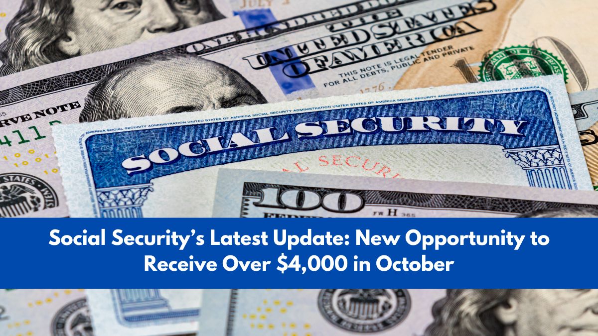 Social Security’s Latest Update: New Opportunity to Receive Over $4,000 in October