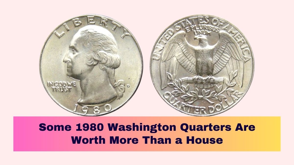 Some 1980 Washington Quarters Are Worth More Than a House