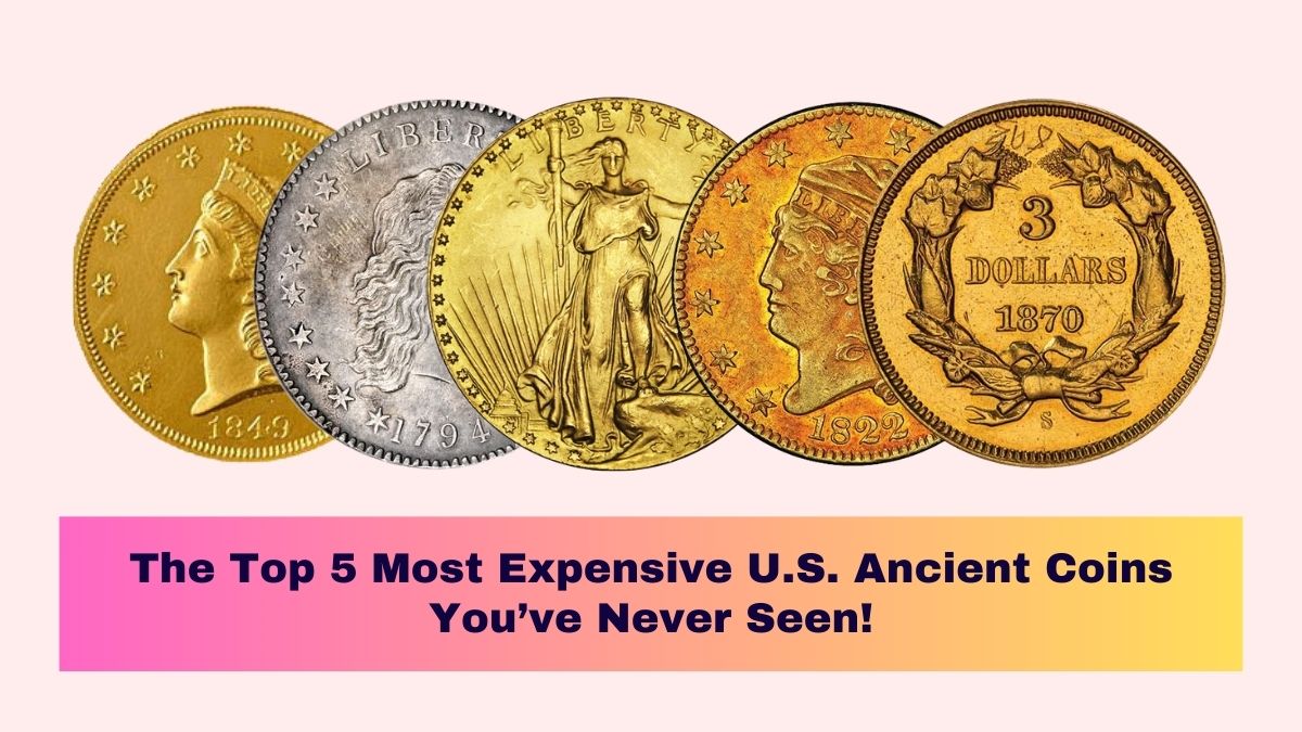 The Top 5 Most Expensive U.S. Ancient Coins You’ve Never Seen!