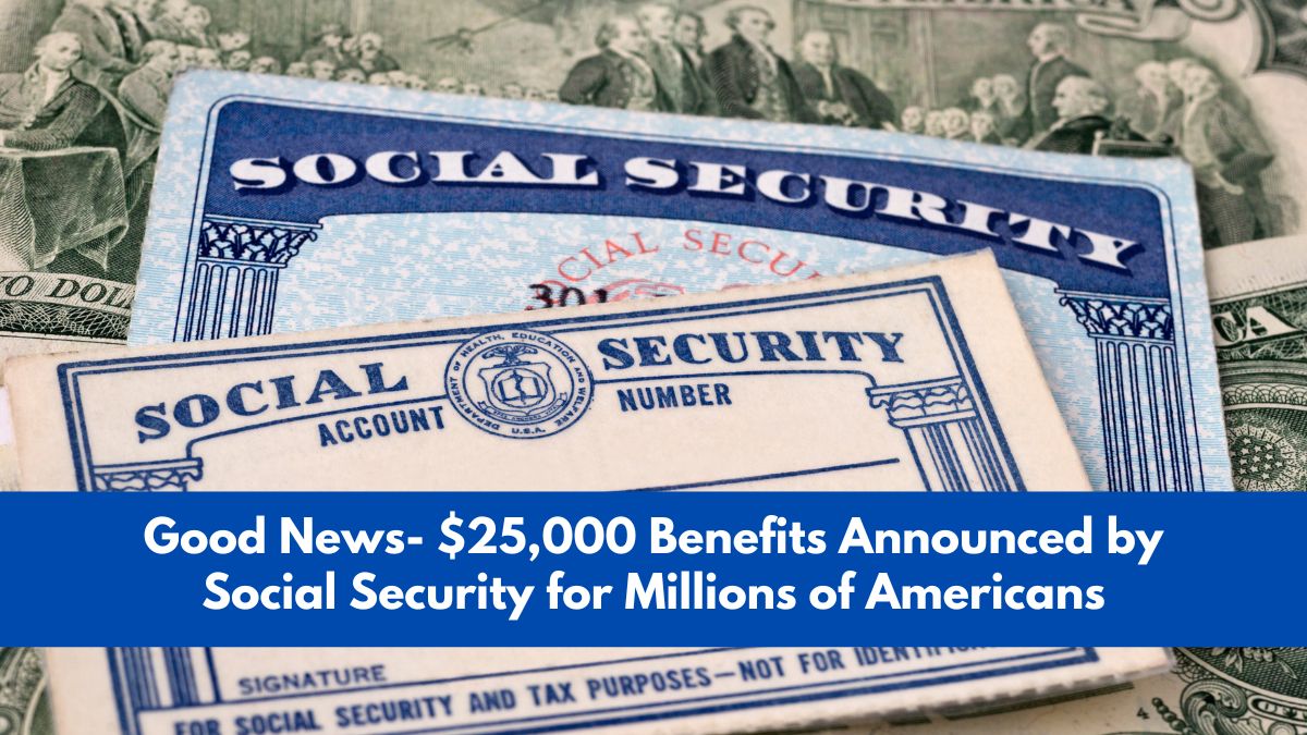 Good News- $25,000 Benefits Announced by Social Security for Millions of Americans